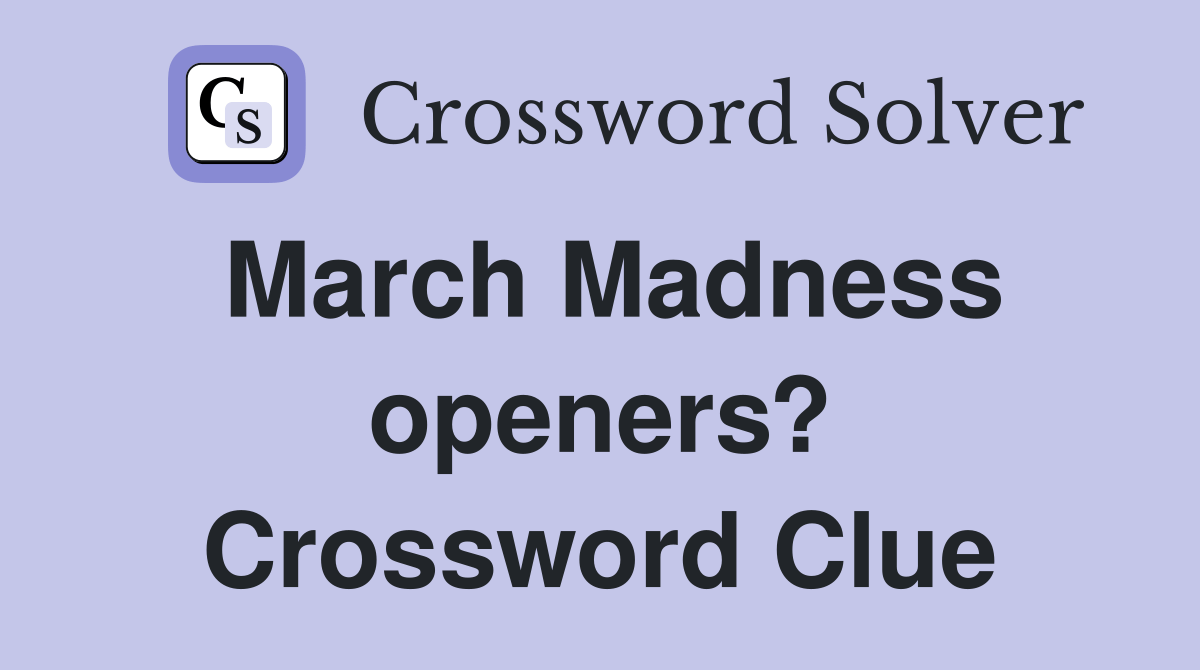 March Madness openers? Crossword Clue Answers Crossword Solver